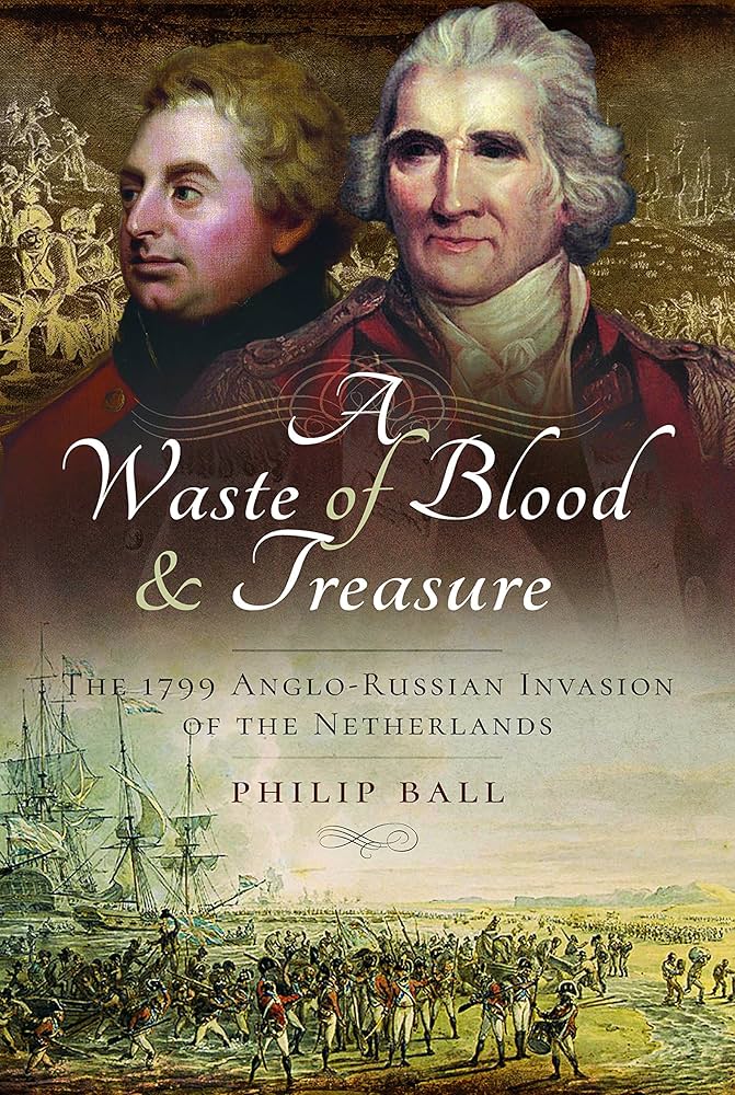 A Waste of Blood & Treasure: The 1799 Anglo-Russian Invasion of the Netherlands