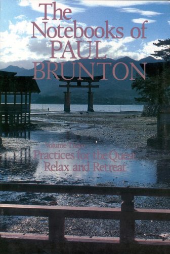 The Notebooks of Paul Brunton: Vol. 3: Practices for the Quest. Relax and Retreat