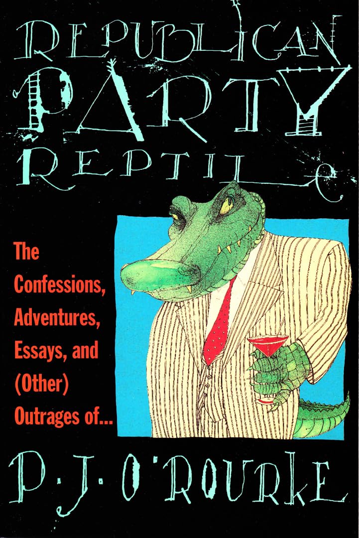 Republican Party Reptile: The Confessions, Adventures, Essays and (Other) Outrages of . . .