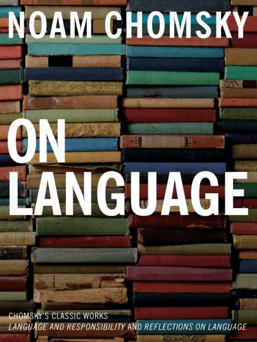 On Language: Chomsky's Classic Works: Language and Responsibility and Reflections on Language