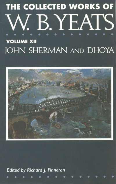 The Collected Works of W.B. Yeats Vol. XII: John Sherman and Dhoya Vol 12.