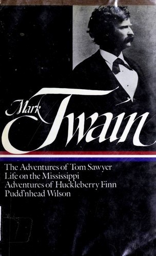 Mark Twain: Mississippi Writings (LOA #5): The Adventures of Tom Sawyer / Life on the Mississippi / Adventures of Huckleberry Finn / Pudd'nhead Wilson