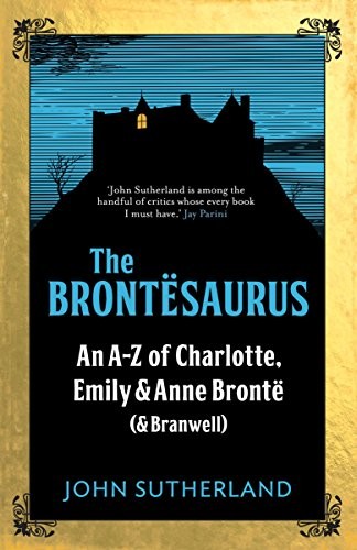The Brontësaurus: An A-Z of Charlotte, Emily & Anne Brontë (& Branwell)