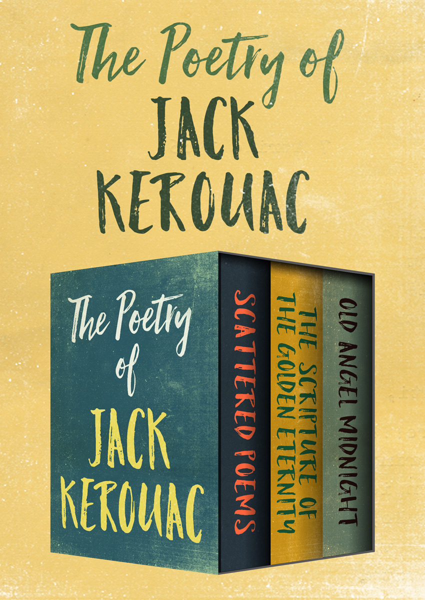 The Poetry of Jack Kerouac: Scattered Poems, the Scripture of the Golden Eternity, and Old Angel Midnight