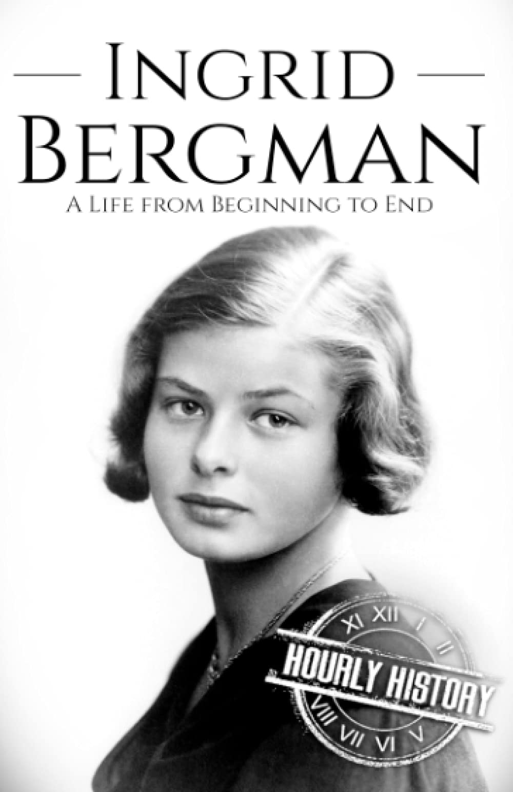 Ingrid Bergman: A Life From Beginning to End