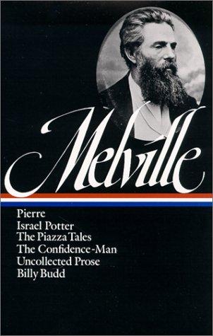 Herman Melville: Pierre, Israel Potter, the Piazza Tales, the Confidence-Man, Billy Budd, Uncollected Prose (LOA #24)