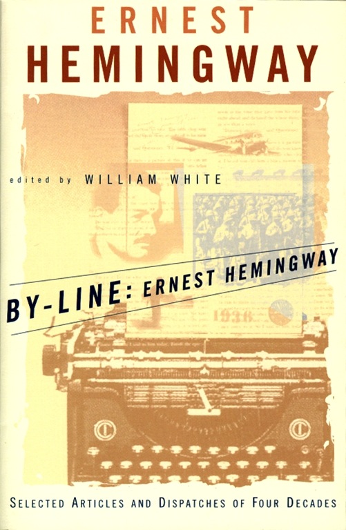 By-Line Ernest Hemingway: Selected Articles and Dispatches of Four Decades
