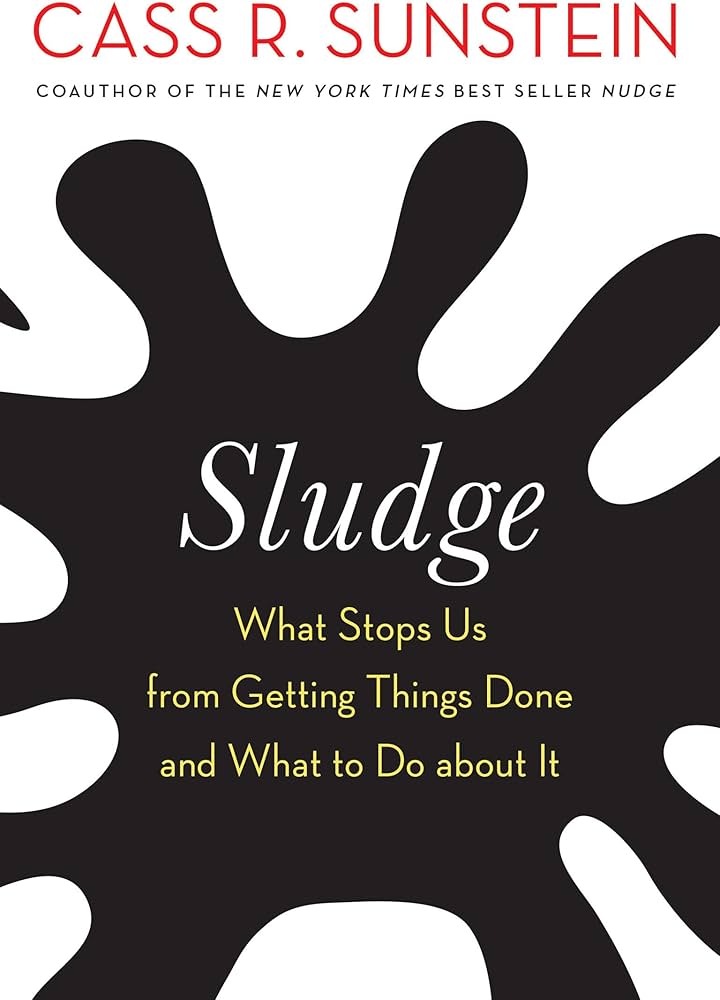 Sludge: What Stops Us From Getting Things Done and What to Do About It