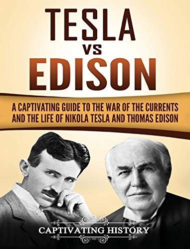 Tesla vs Edison: A Captivating Guide to the War of the Currents and the Life of Nikola Tesla and Thomas Edison