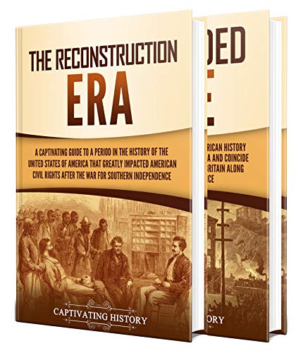 Reconstruction Era and Gilded Age: A Captivating Guide to a Period in US History That Greatly Impacted American Civil Rights and an Era of Rapid Economic Growth