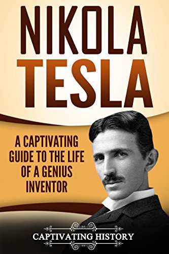 Nikola Tesla: A Captivating Guide to the Life of a Genius Inventor
