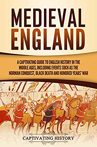 Medieval England 1: A Captivating Guide to English History in the Middle Ages, Including Events Such as the Norman Conquest, Black Death, and Hundred Years' War