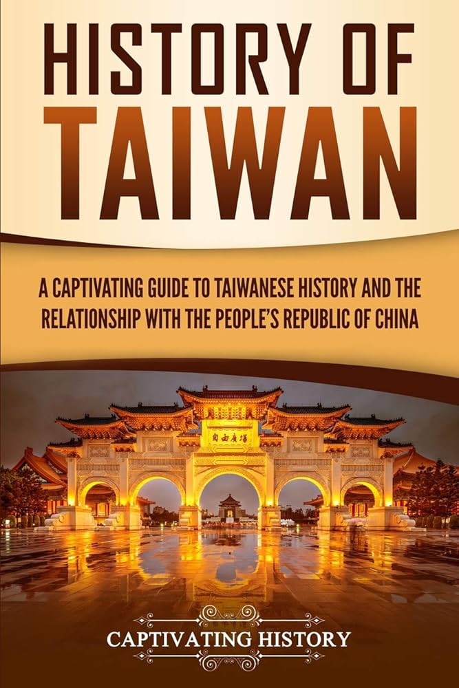 History of Taiwan: A Captivating Guide to Taiwanese History and the Relationship With the People's Republic of China