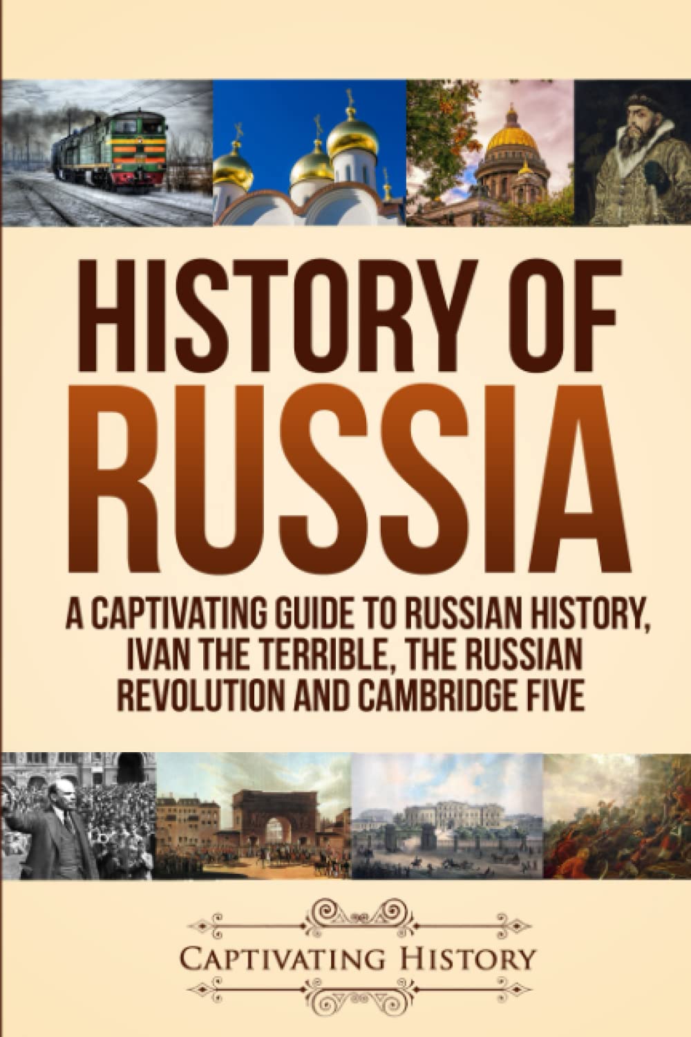 History of Russia: A Captivating Guide to Russian History, Ivan the Terrible, the Russian Revolution and Cambridge Five
