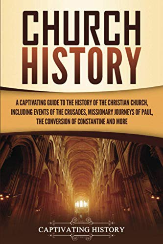 Church History: A Captivating Guide to the History of the Christian Church, Including Events of the Crusades, the Missionary Journeys