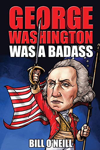 George Washington Was a Badass: Crazy but True Stories About the United States' First President