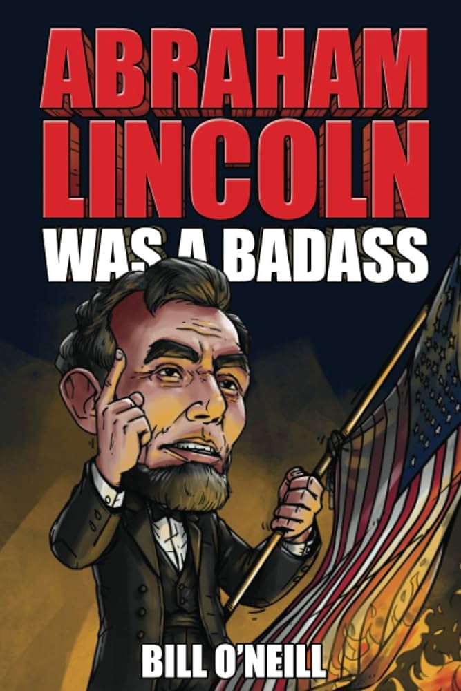 Abraham Lincoln Was a Badass: Crazy but True Stories About the United States' 16th President