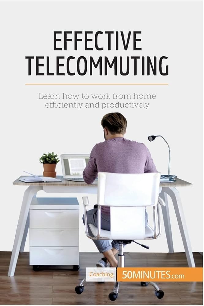 Effective Telecommuting: Learn How to Work Efficiently and Productively at Home