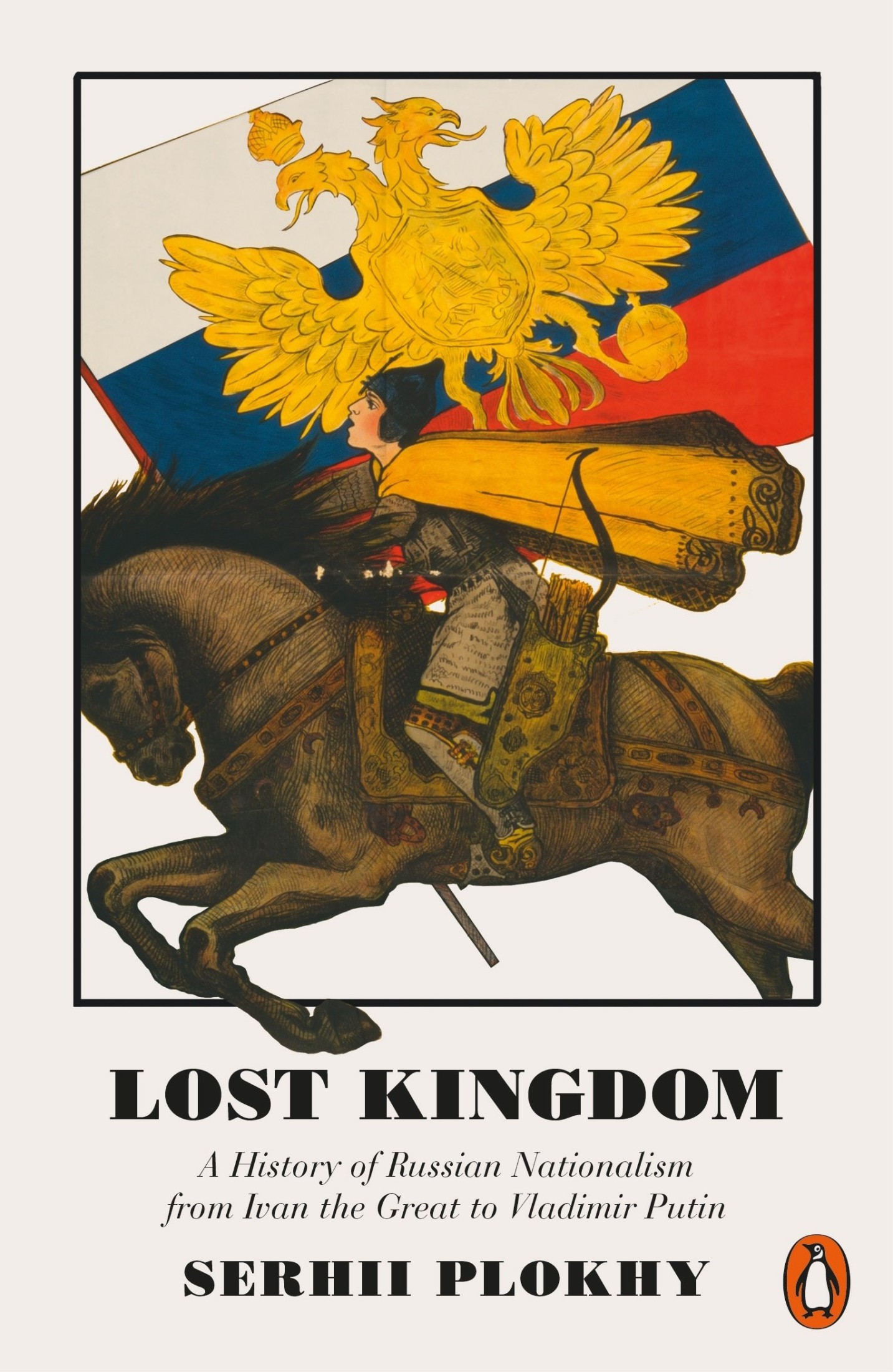 Lost Kingdom: A History of Russian Nationalism From Ivan the Great to Vladimir Putin