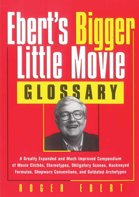Ebert's Bigger Little Movie Glossary: A Greatly Expanded and Much Improved Compendium of Movie Clichés, Stereotypes, Obligatory Scenes, Hackneyed ... Shopworn Conventions, and Outdated Archetypes