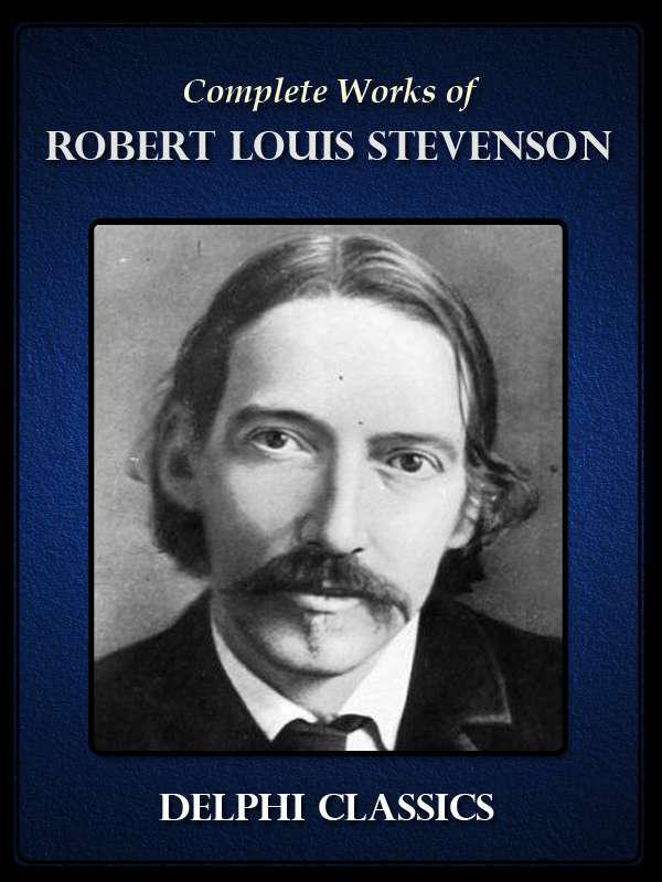 The COMPLETE WORKS OF ROBERT LOUIS STEVENSON (Illustrated Edition): Treasure Island, Strange Case of Dr Jekyll and Mr Hyde, Kidnapped, Catriona, a Child's Garden of Verses…
