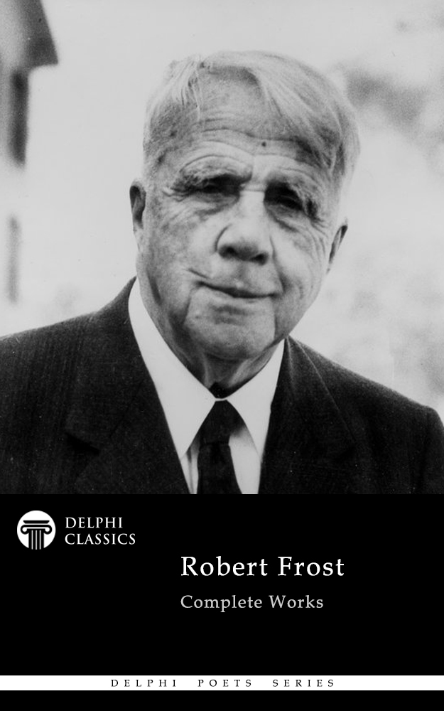 Complete works of Robert Frost - Delphi Poets Series