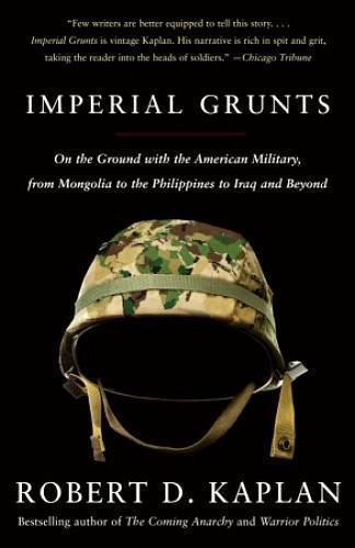 Imperial Grunts: On the Ground With the American Military, From Mongolia to the Philippines to Iraq and Beyond