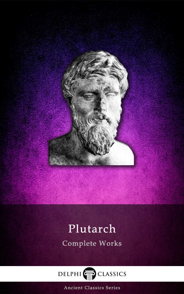 Complete Works of Plutarch (Illustrated) (Delphi Ancient Classics Book 13)